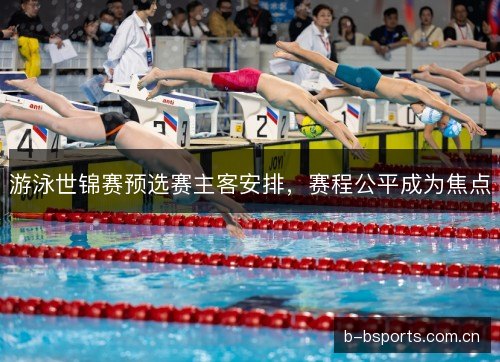 游泳世锦赛预选赛主客安排，赛程公平成为焦点